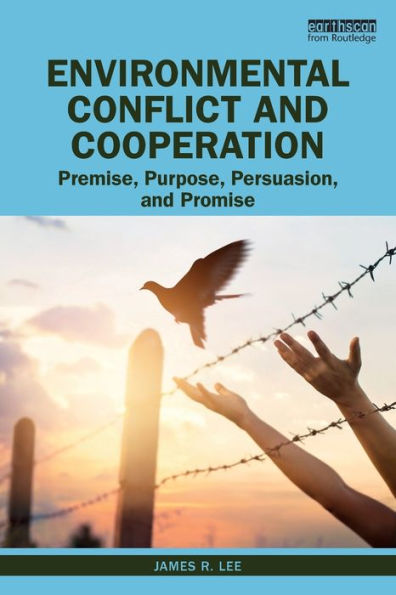 Environmental Conflict and Cooperation: Premise, Purpose, Persuasion, and Promise / Edition 1