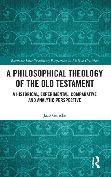 A Philosophical Theology of the Old Testament: A historical, experimental, comparative and analytic perspective / Edition 1