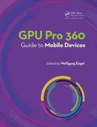 Title: GPU Pro 360 Guide to Mobile Devices / Edition 1, Author: Wolfgang Engel