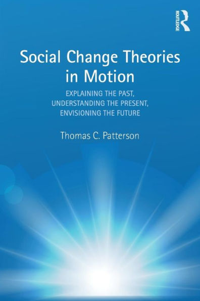 Social Change Theories in Motion: Explaining the Past, Understanding the Present, Envisioning the Future / Edition 1