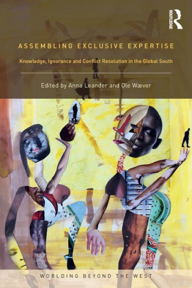 Assembling Exclusive Expertise: Knowledge, Ignorance and Conflict Resolution in the Global South / Edition 1