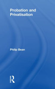 Title: Probation and Privatisation / Edition 1, Author: Philip Bean