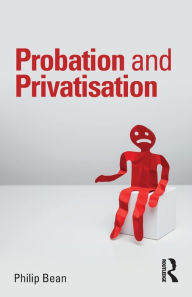 Title: Probation and Privatisation / Edition 1, Author: Philip Bean