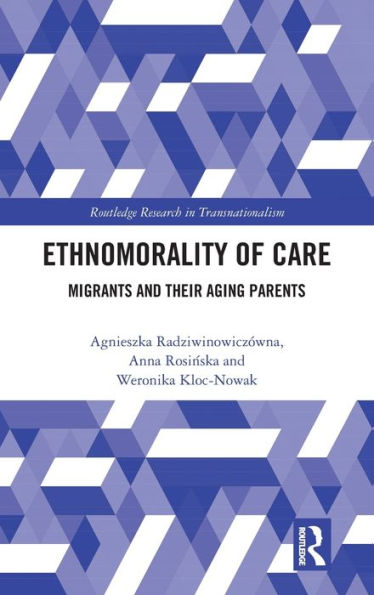 Ethnomorality of Care: Migrants and their Aging Parents / Edition 1