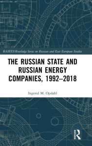 Title: The Russian State and Russian Energy Companies, 1992-2018 / Edition 1, Author: Ingerid M. Opdahl