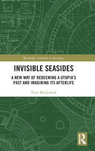 Free download audio books for free Invisible Seasides: A New Way of Redeeming a Utopia's Past and Imagining its Afterlife 9781351134170
