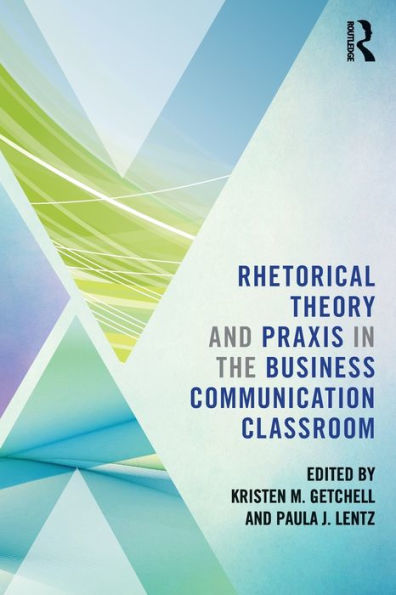 Rhetorical Theory and Praxis in the Business Communication Classroom / Edition 1