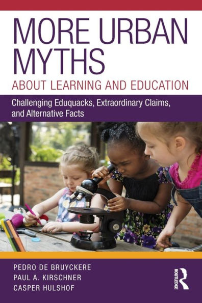 More Urban Myths About Learning and Education: Challenging Eduquacks, Extraordinary Claims, and Alternative Facts / Edition 1