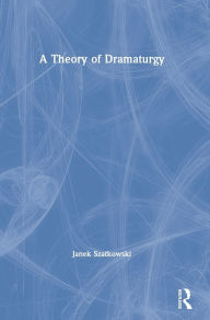 Title: A Theory of Dramaturgy, Author: Janek Szatkowski