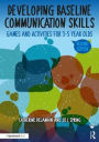 Developing Baseline Communication Skills: Games and Activities for 3-5 year olds / Edition 2