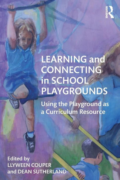 Learning and Connecting in School Playgrounds: Using the Playground as a Curriculum Resource / Edition 1