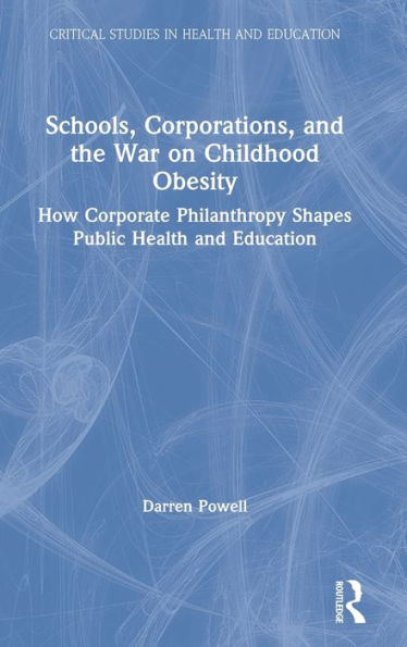 Schools, Corporations, and the War on Childhood Obesity: How Corporate Philanthropy Shapes Public Health Education