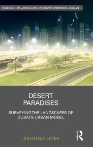 Title: Desert Paradises: Surveying the Landscapes of Dubai's Urban Model / Edition 1, Author: Julian Bolleter