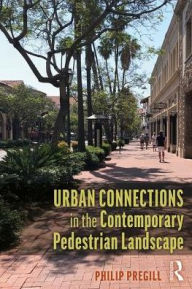 Title: Urban Connections in the Contemporary Pedestrian Landscape / Edition 1, Author: Philip Pregill