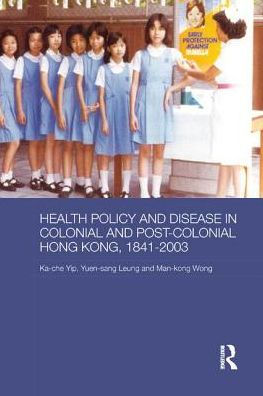 Health Policy and Disease Colonial Post-Colonial Hong Kong, 1841-2003