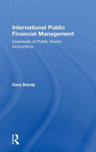 Title: International Public Financial Management: Essentials of Public Sector Accounting / Edition 1, Author: Gary Bandy