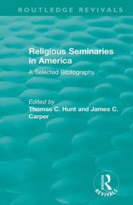 Title: Religious Seminaries in America (1989): A Selected Bibliography / Edition 1, Author: Thomas C. Hunt