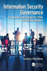 Title: Information Security Governance: Framework and Toolset for CISOs and Decision Makers / Edition 1, Author: Andrej Volchkov