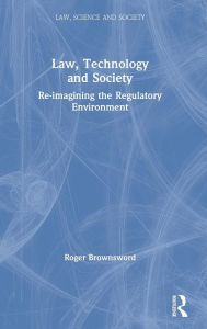 Title: Law, Technology and Society: Reimagining the Regulatory Environment / Edition 1, Author: Roger Brownsword