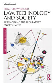 Title: Law, Technology and Society: Reimagining the Regulatory Environment / Edition 1, Author: Roger Brownsword