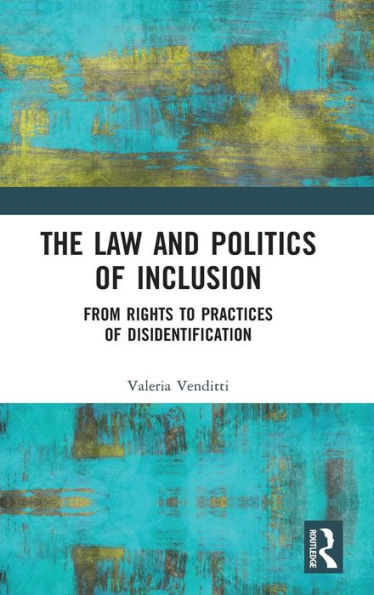 The Law and Politics of Inclusion: From Rights to Practices of Disidentification / Edition 1