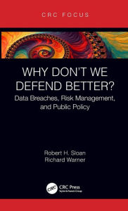 Title: Why Don't We Defend Better?: Data Breaches, Risk Management, and Public Policy / Edition 1, Author: Robert Sloan