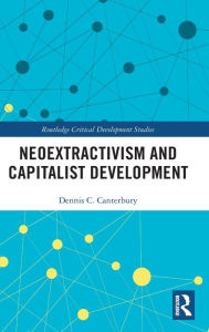 Title: Neoextractivism and Capitalist Development / Edition 1, Author: Dennis C. Canterbury