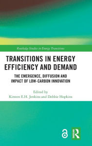 Title: Transitions in Energy Efficiency and Demand: The Emergence, Diffusion and Impact of Low-Carbon Innovation / Edition 1, Author: Kirsten E.H. Jenkins