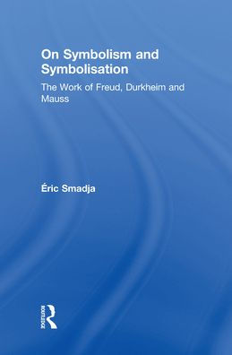 On Symbolism and Symbolisation: The Work of Freud, Durkheim and Mauss