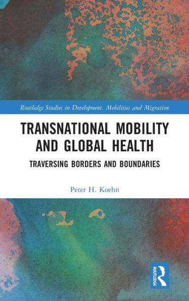 Transnational Mobility and Global Health: Traversing Borders and Boundaries / Edition 1