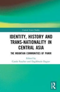 Title: Identity, History and Trans-Nationality in Central Asia: The Mountain Communities of Pamir / Edition 1, Author: Dagikhudo Dagiev