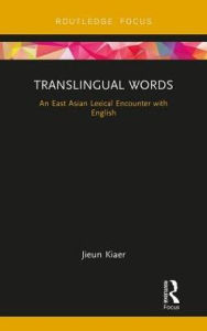 Title: Translingual Words: An East Asian Lexical Encounter with English, Author: Jieun Kiaer