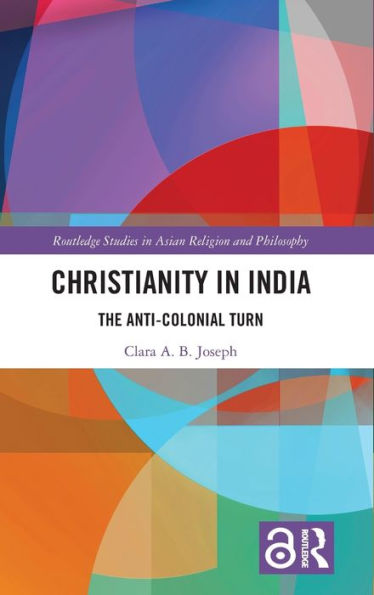 Christianity in India: The Anti-Colonial Turn / Edition 1