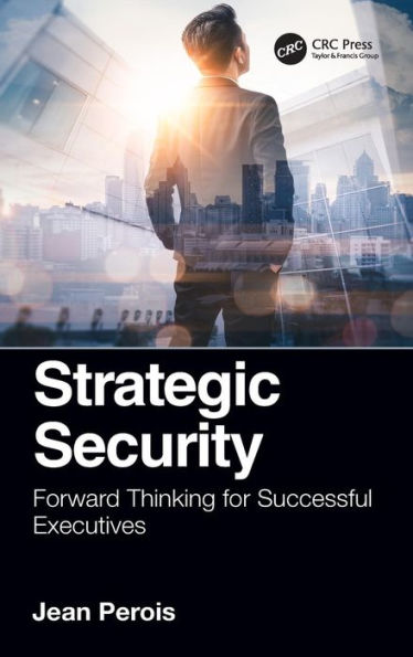 Strategic Security: Forward Thinking for Successful Executives / Edition 1