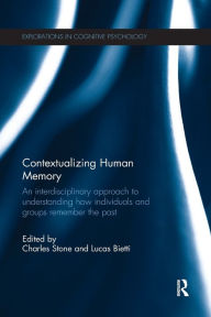 Title: Contextualizing Human Memory: An interdisciplinary approach to understanding how individuals and groups remember the past / Edition 1, Author: Charles Stone