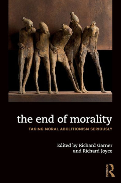 The End of Morality: Taking Moral Abolitionism Seriously / Edition 1