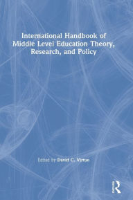 Title: International Handbook of Middle Level Education Theory, Research, and Policy / Edition 1, Author: David C. Virtue