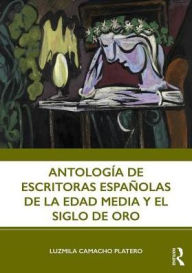 Title: Antología de escritoras españolas de la Edad Media y el Siglo de Oro / Edition 1, Author: Luzmila Camacho Platero