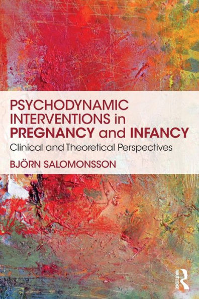 Psychodynamic Interventions in Pregnancy and Infancy: Clinical and Theoretical Perspectives / Edition 1