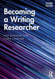 Title: Becoming a Writing Researcher / Edition 2, Author: Ann Blakeslee