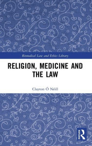 Title: Religion, Medicine and the Law / Edition 1, Author: Clayton Ó Néill