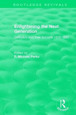 Enlightening the Next Generation: Catholics and their Schools 1830-1980