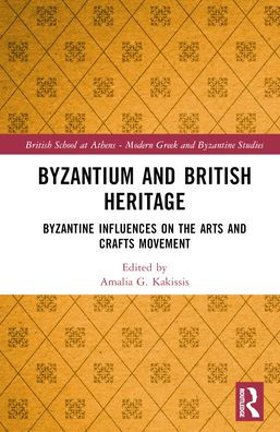 Byzantium and British Heritage: Byzantine influences on the Arts Crafts Movement