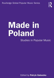 Title: Made in Poland: Studies in Popular Music / Edition 1, Author: Patryk Galuszka