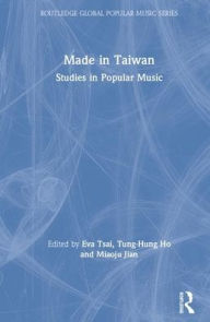 Title: Made in Taiwan: Studies in Popular Music / Edition 1, Author: Eva Tsai