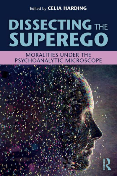 Dissecting the Superego: Moralities Under the Psychoanalytic Microscope / Edition 1