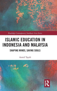 Title: Islamic Education in Indonesia and Malaysia: Shaping Minds, Saving Souls / Edition 1, Author: Azmil Tayeb