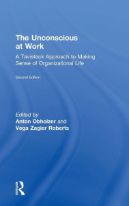 Title: The Unconscious at Work: A Tavistock Approach to Making Sense of Organizational Life / Edition 2, Author: Anton Obholzer