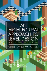 Title: Architectural Approach to Level Design: Second edition / Edition 2, Author: Christopher W. Totten