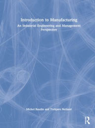 Title: Introduction to Manufacturing: An Industrial Engineering and Management Perspective, Author: Michel Baudin